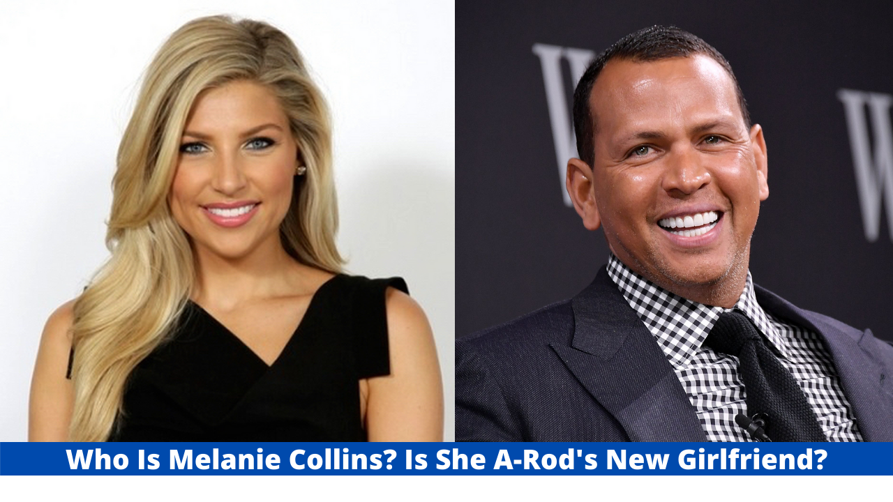 Who Is Melanie Collins? Is She A-Rod's New Girlfriend?