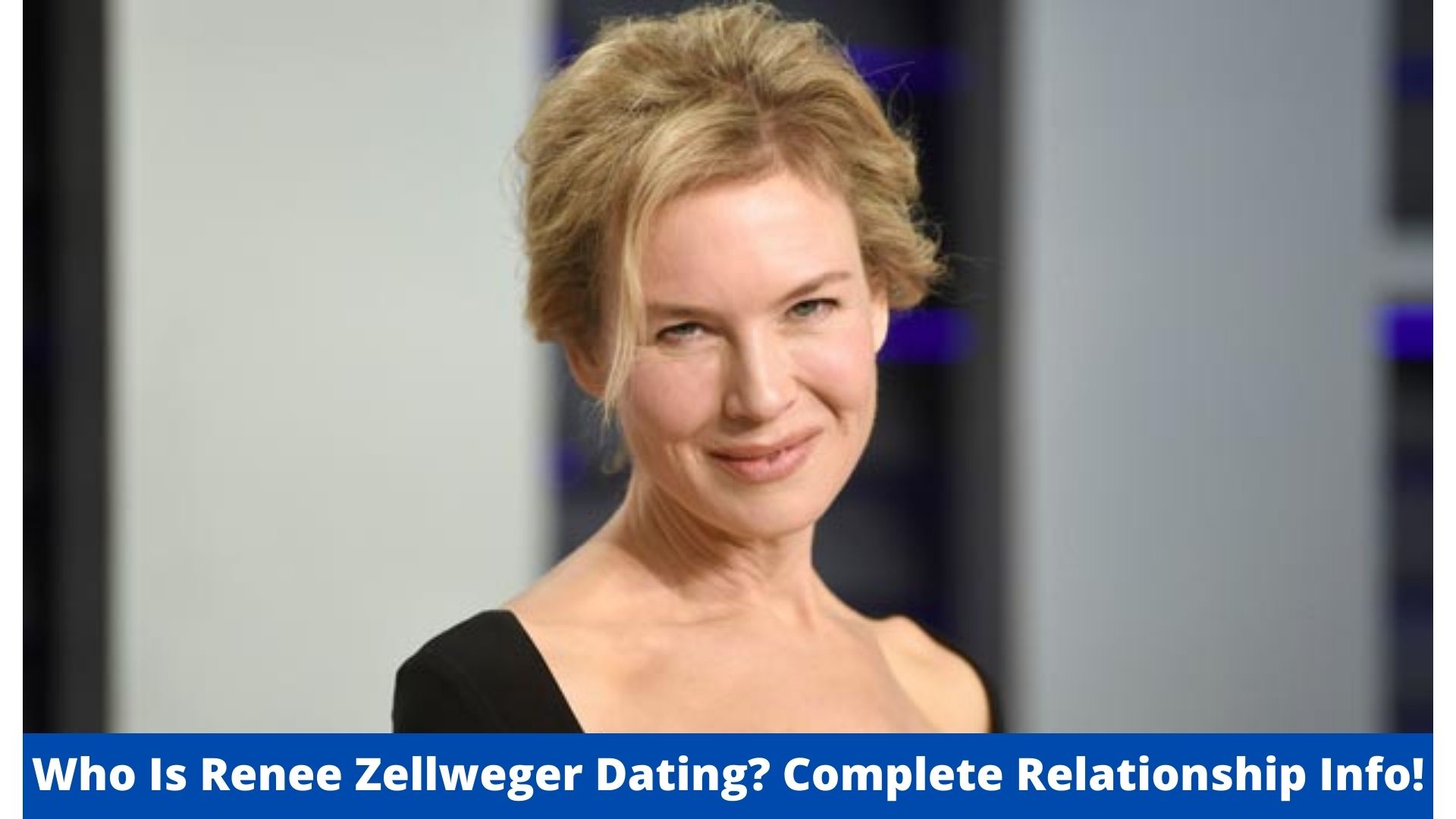 Who Is Renee Zellweger Dating? Complete Relationship Info!