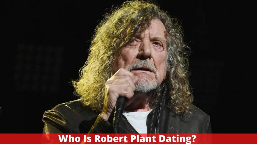 Who Is Robert Plant Dating? Current Relationship Status, Early Life, Net Worth And More!