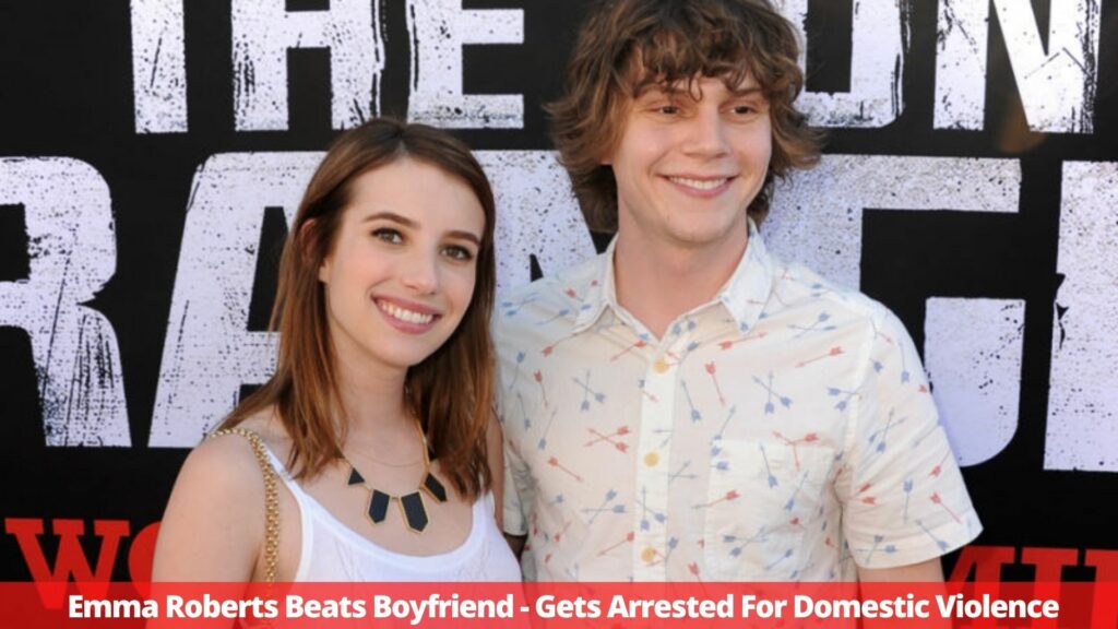 Emma Roberts Beats Boyfriend - Gets Arrested For Domestic Violence