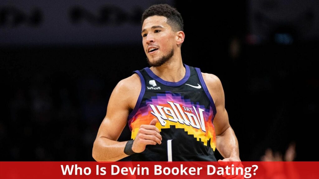 Who Is Devin Booker Dating? Everything We Know!