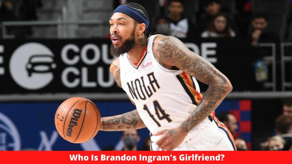 Who Is Brandon Ingram's Girlfriend?