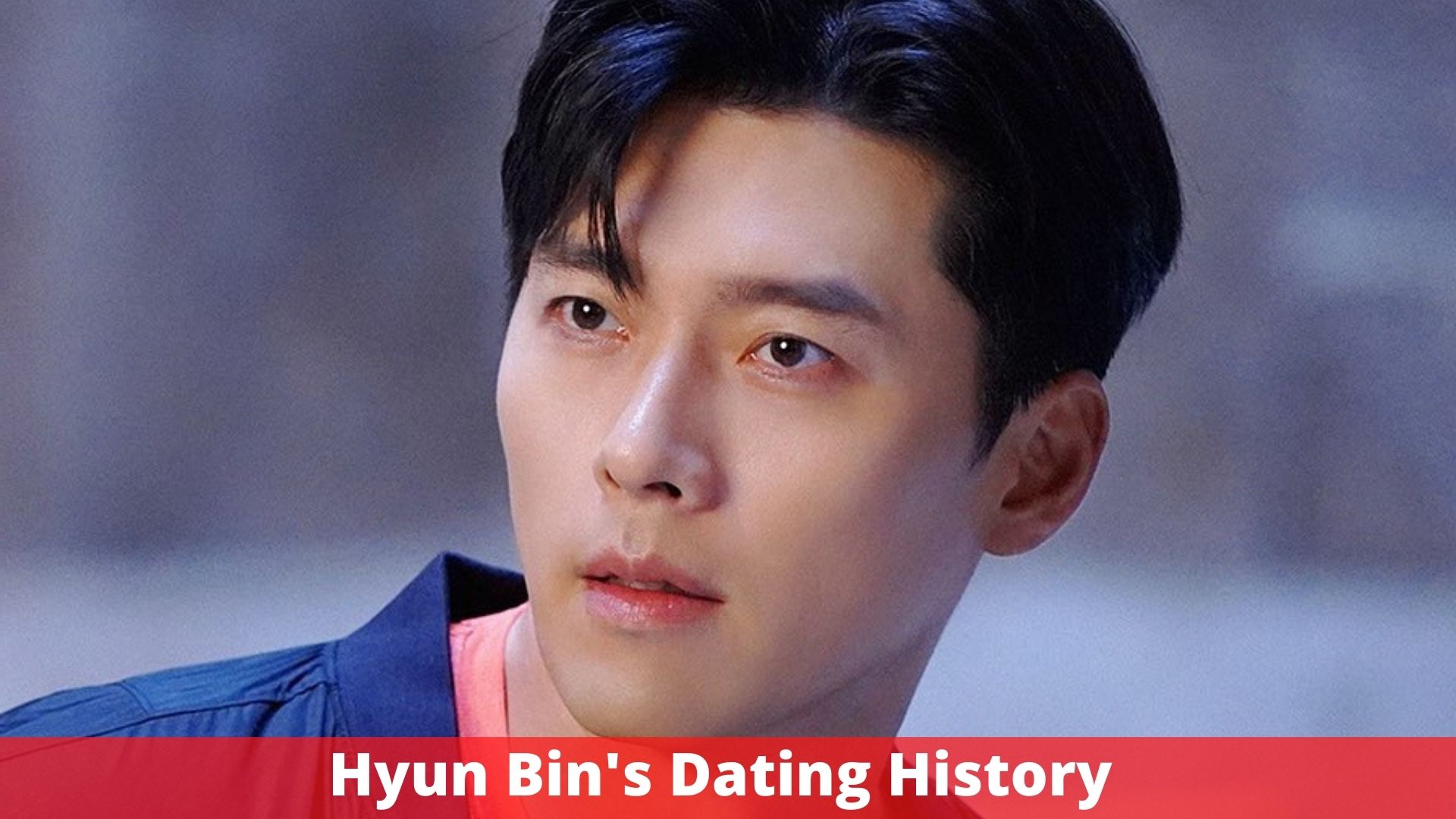Hyun Bin's Dating History -Everything We Know!