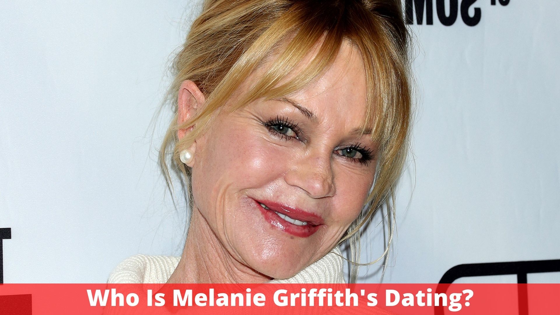 Who Is Melanie Griffith's Dating? Complete Relationship Info!