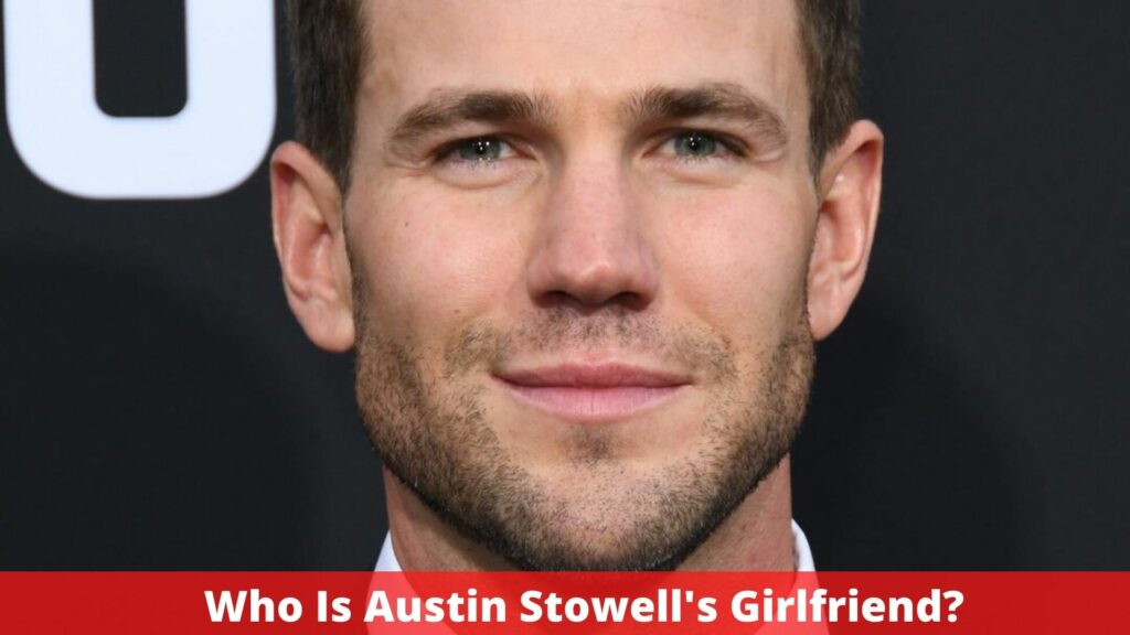 Who Is Austin Stowell's Girlfriend?