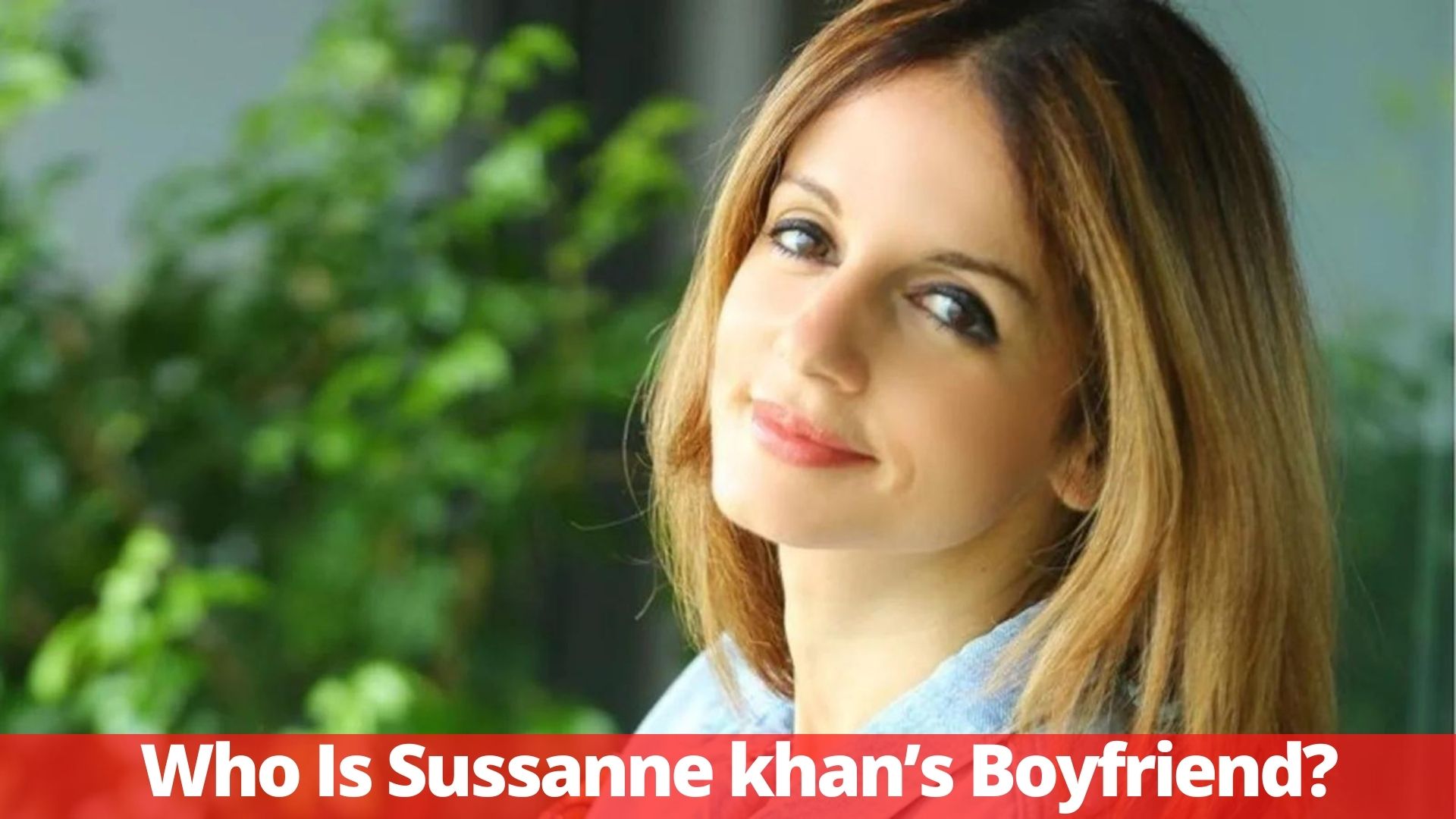 Who Is Sussanne khan’s Boyfriend?