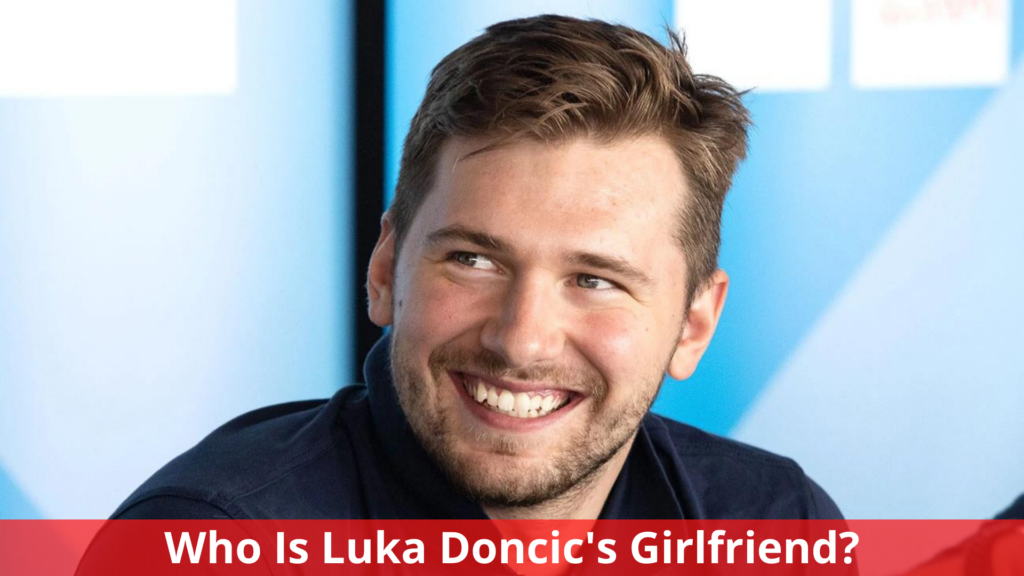 Who Is Luka Doncic's Girlfriend? Complete Details!