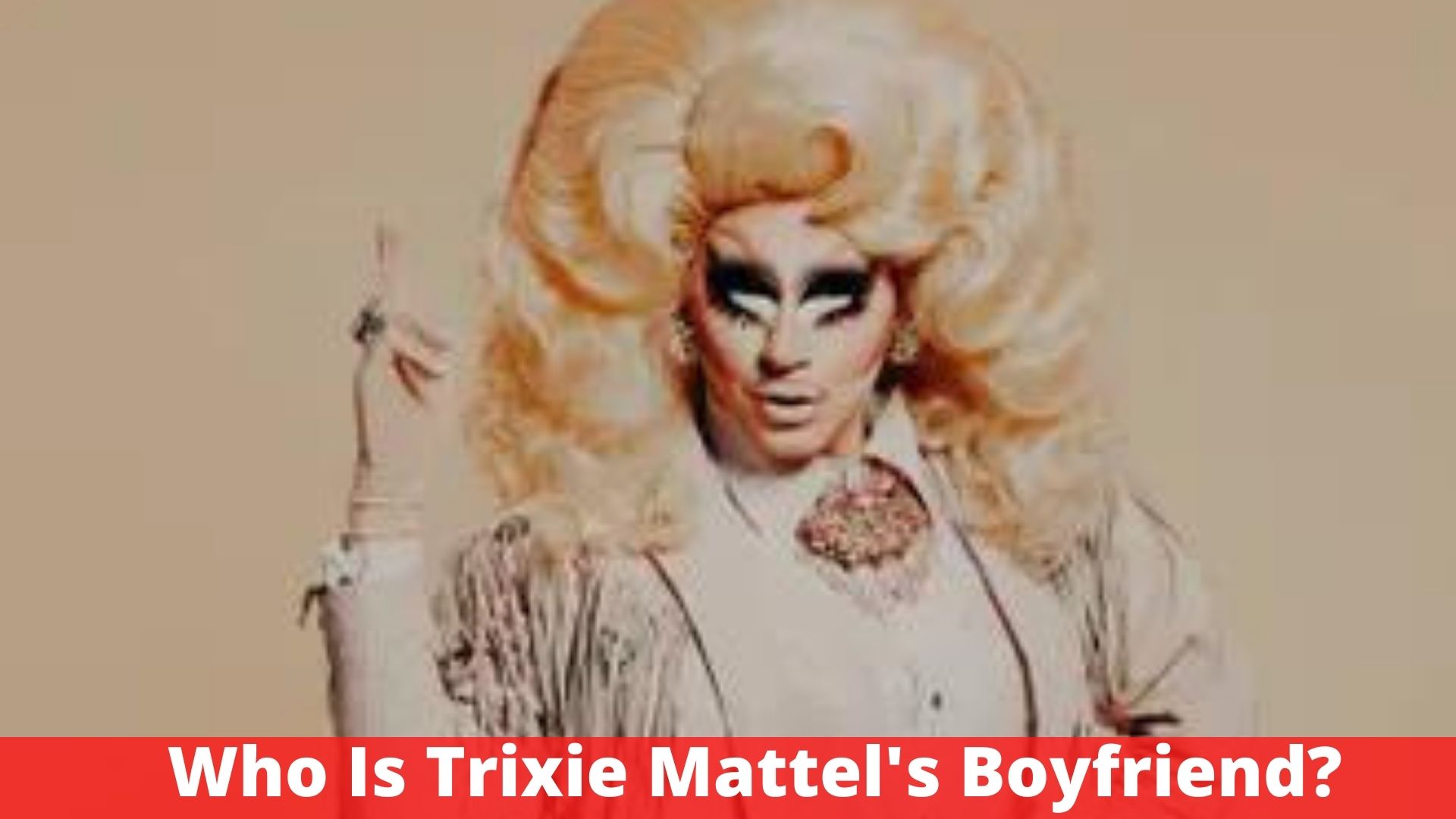 Who Is Trixie Mattel's Boyfriend?