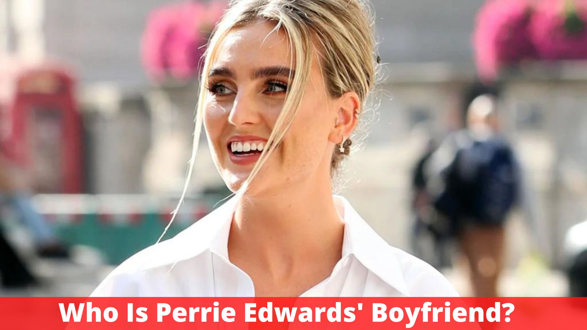Who Is Perrie Edwards' Boyfriend?