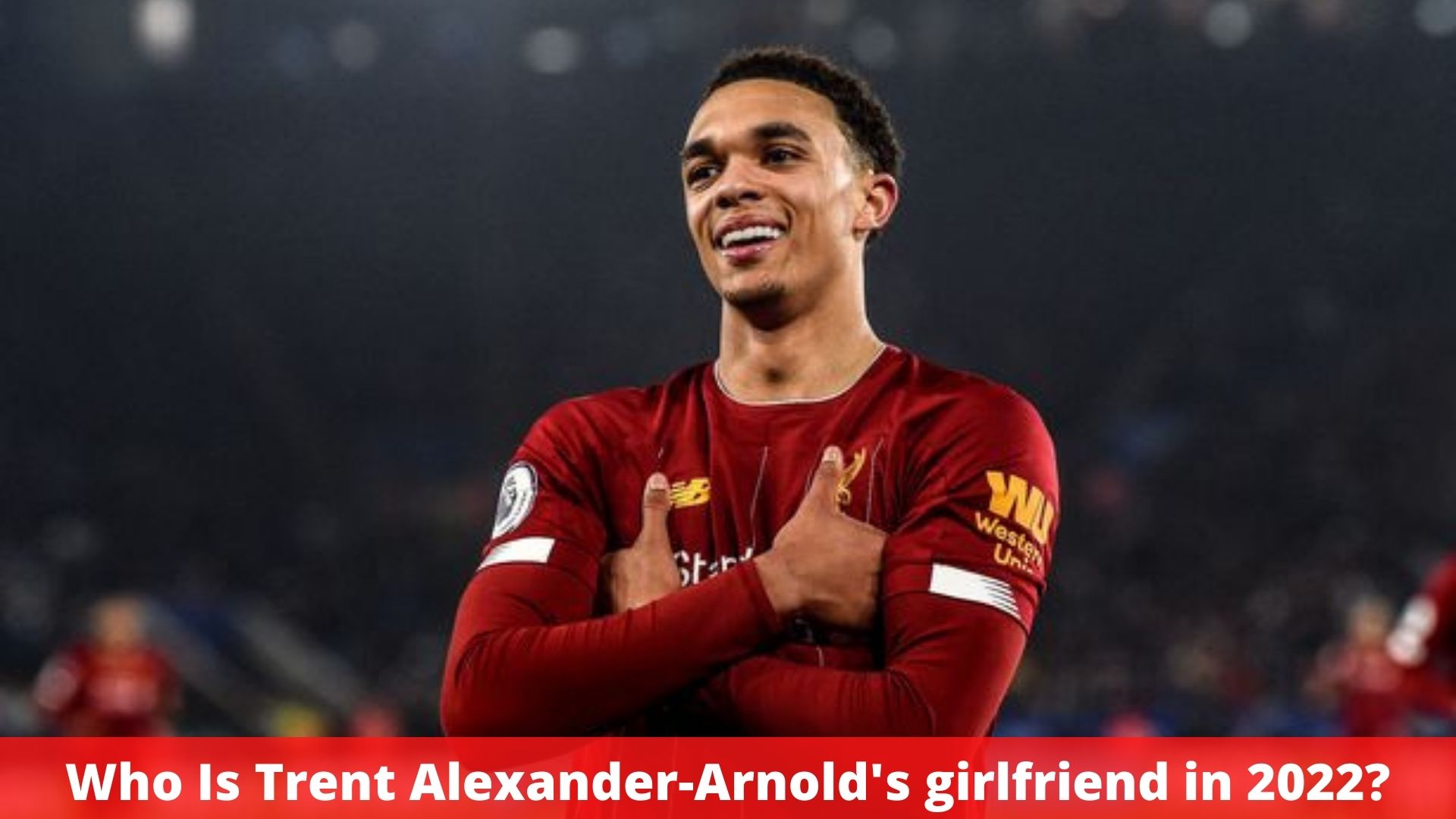 Who Is Trent Alexander-Arnold's girlfriend in 2022?