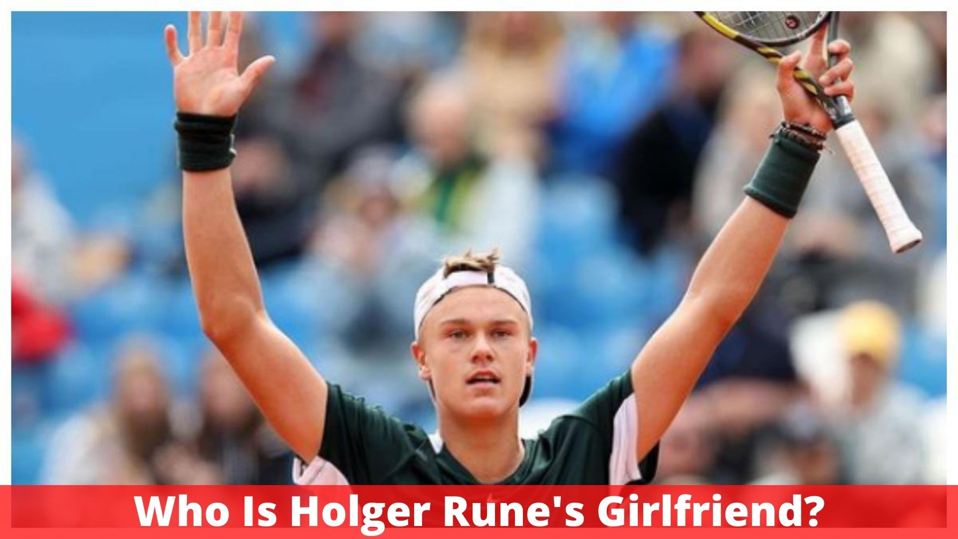 Who Is Holger Rune's Girlfriend?
