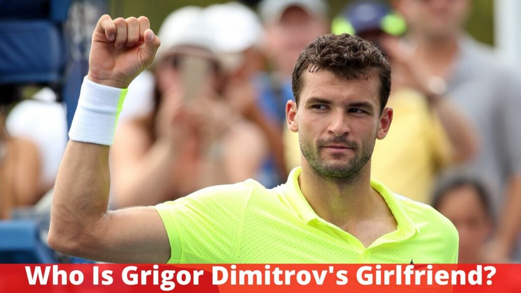 Who Is Grigor Dimitrov's Girlfriend?