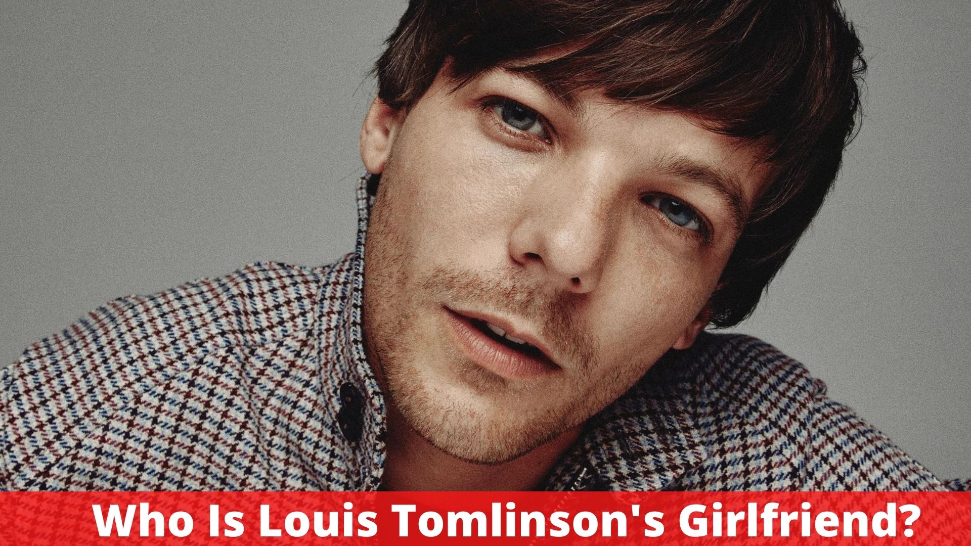 Who Is Louis Tomlinson's Girlfriend?