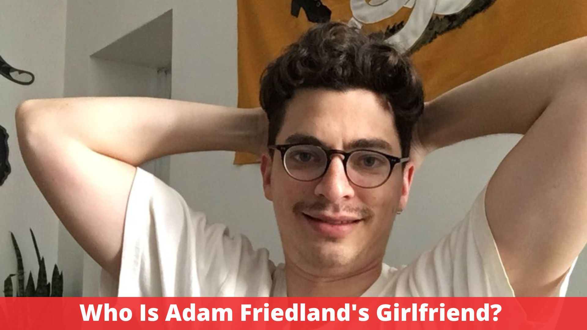 Who Is Adam Friedland's Girlfriend?