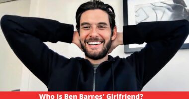 Who Is Ben Barnes' Girlfriend?
