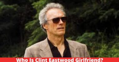 Who Is Clint Eastwood Girlfriend?