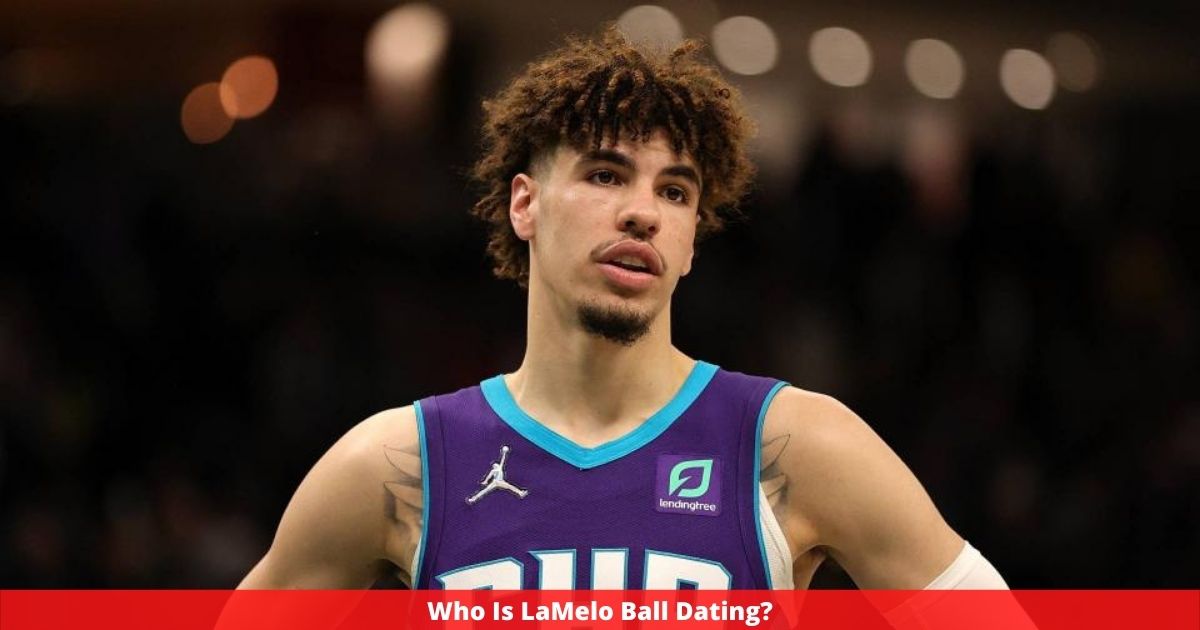 Who Is LaMelo Ball Dating? - TheAltWeb