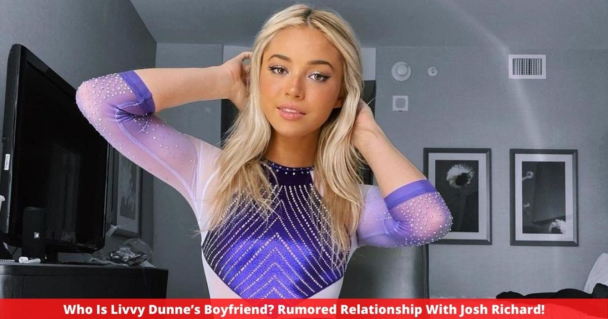 Who Is Livvy Dunne’s Boyfriend? Rumored Relationship With Josh Richard!