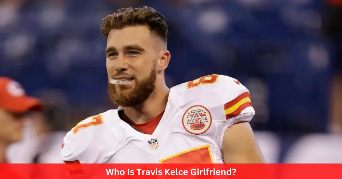 Who Is Travis Kelce Girlfriend?