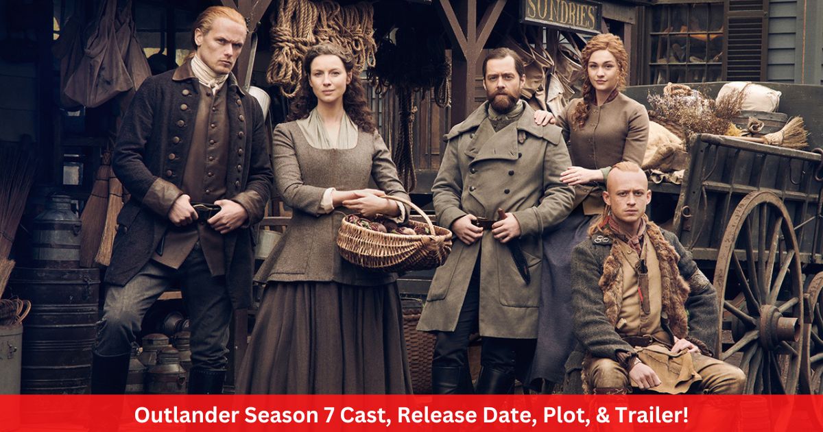 Outlander Season 7 Cast, Release Date, Plot, & Trailer!