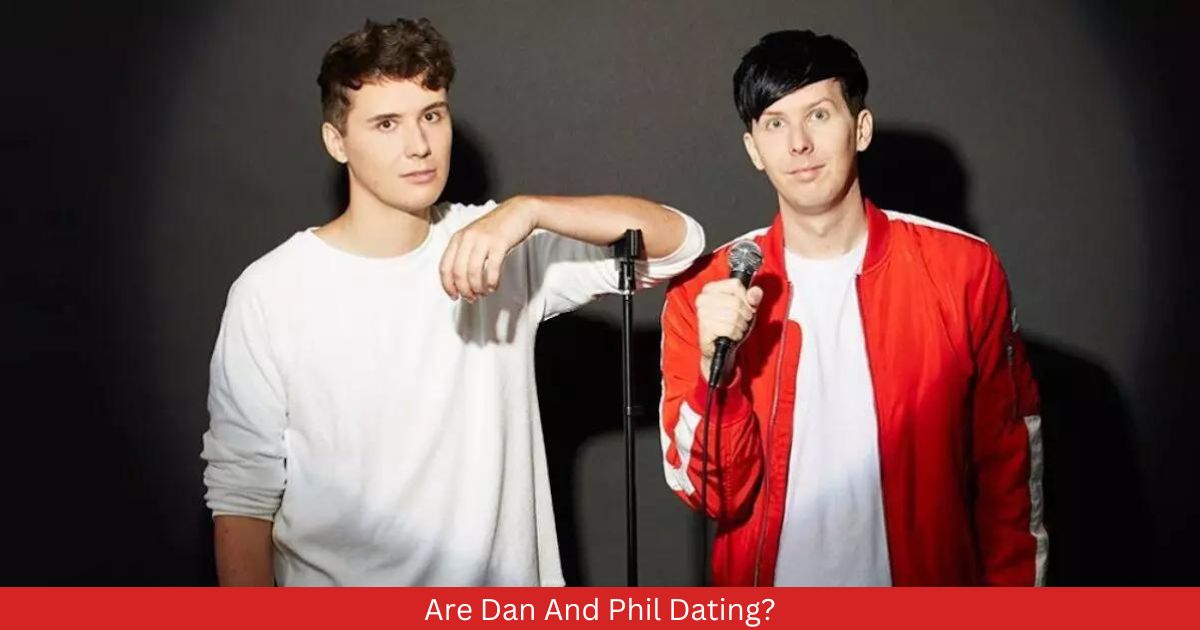 Are Dan And Phil Dating? Complete Information!