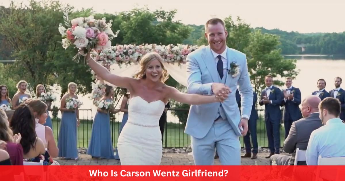 Who Is Carson Wentz Girlfriend? Details!