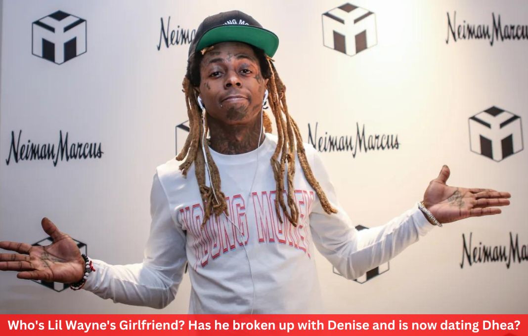 Who's Lil Wayne's Girlfriend? Has he broken up with Denise and is now dating Dhea?