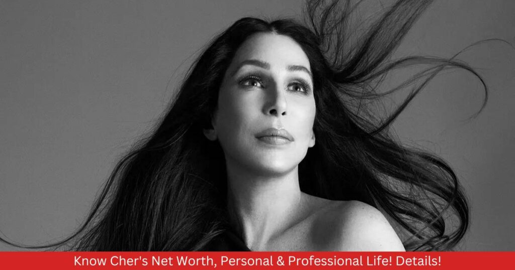 Know Cher's Net Worth, Personal & Professional Life! Details!