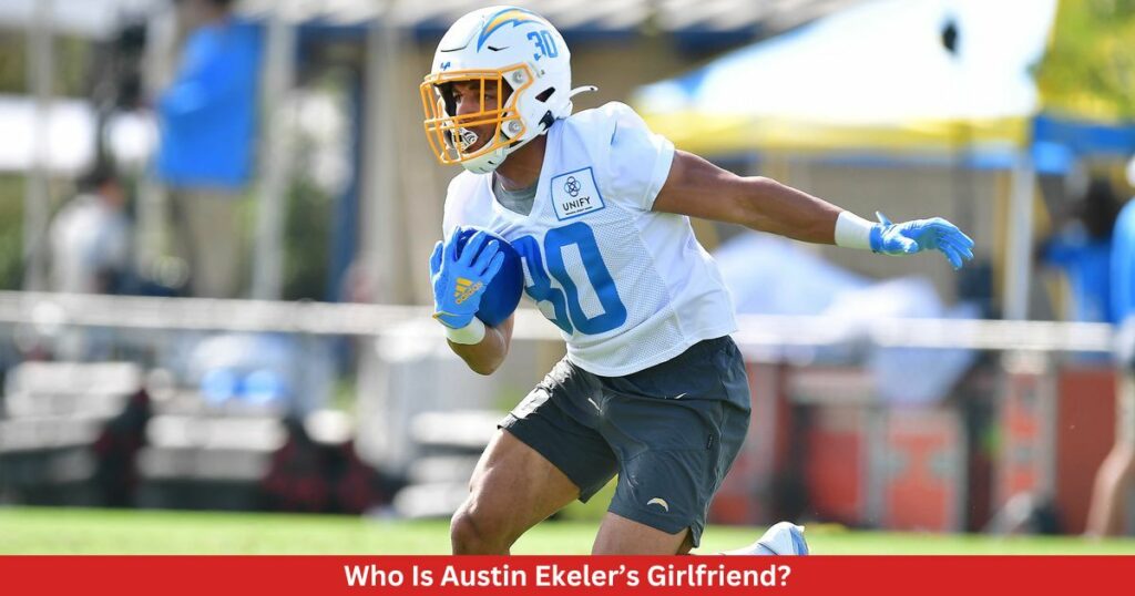 Who Is Austin Ekeler’s Girlfriend? Complete Details!