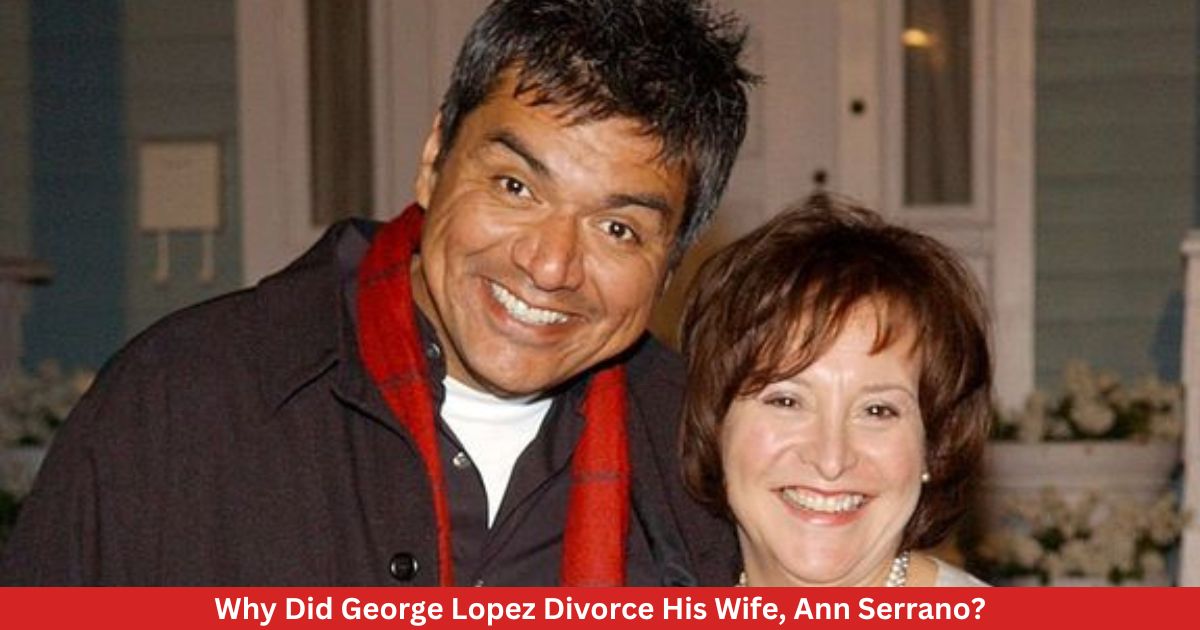 Why Did George Lopez Divorce His Wife, Ann Serrano?