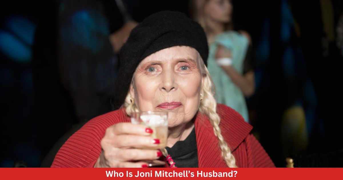 Who Is Joni Mitchell’s Husband? Complete Details!