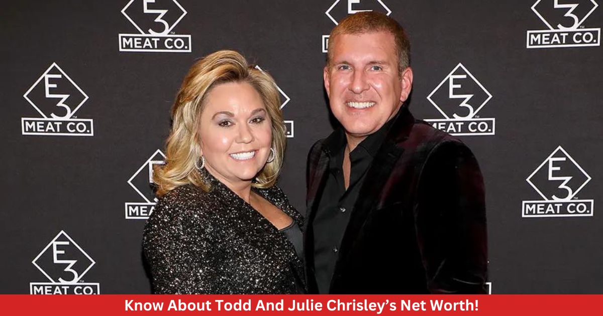 Know About Todd And Julie Chrisley’s Net Worth!