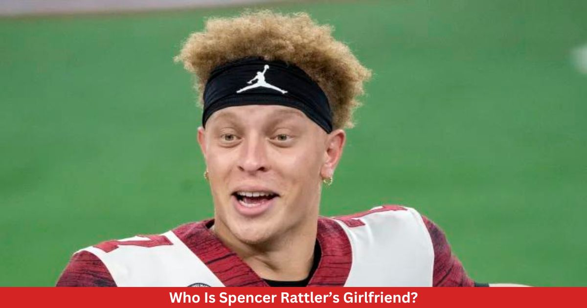 Who Is Spencer Rattler’s Girlfriend?