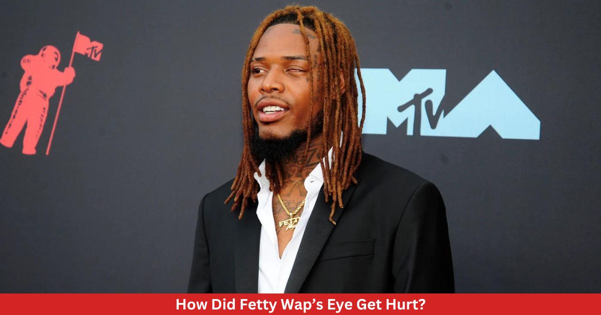 How Did Fetty Wap’s Eye Get Hurt? Details Inside!