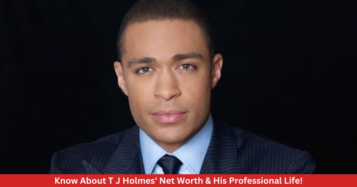 Know About T J Holmes' Net Worth & His Professional Life!