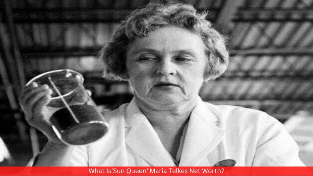 What Is‘Sun Queen’ Maria Telkes Net Worth?