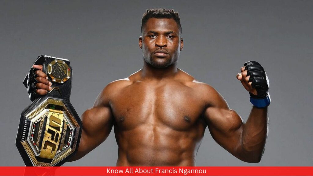 Know All About Francis Ngannou - Details Inside!