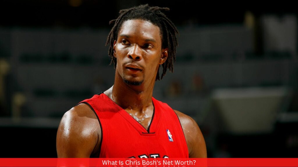 What Is Chris Bosh's Net Worth?