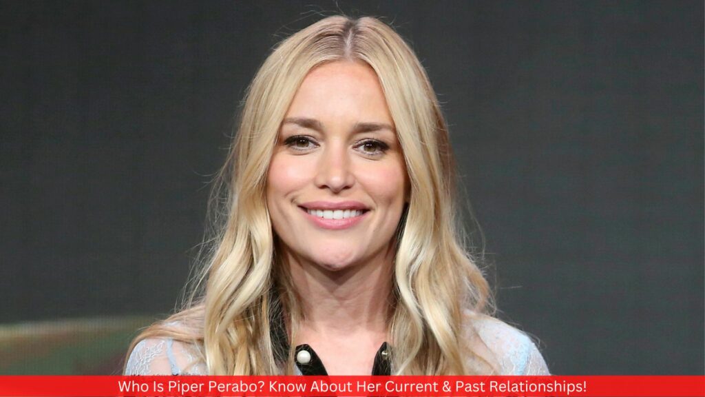 Who Is Piper Perabo? Know About Her Current & Past Relationships!
