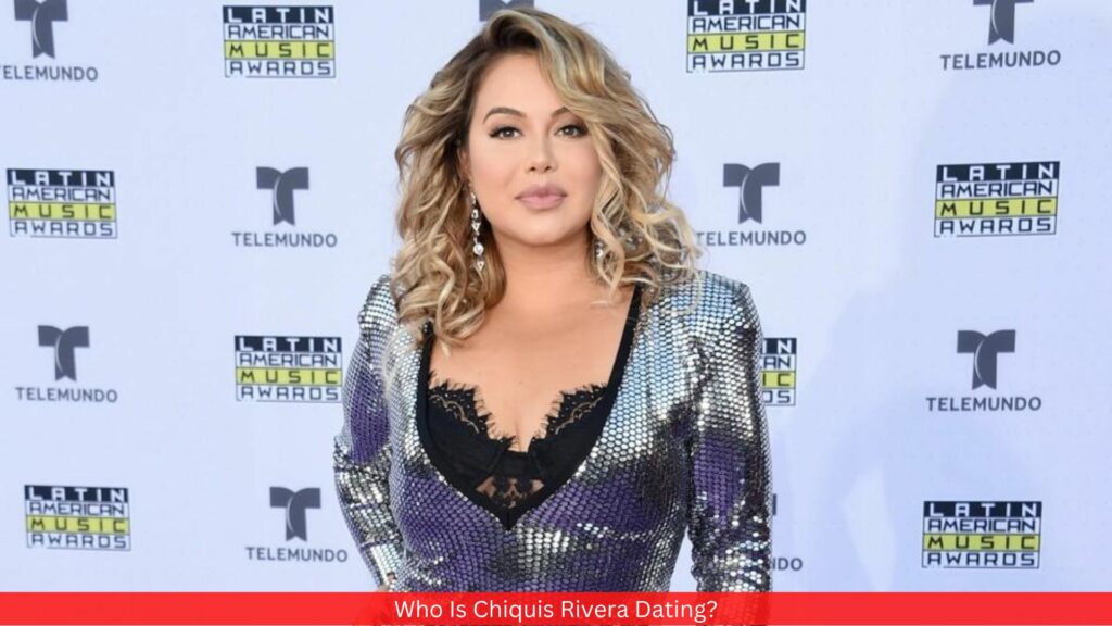 Who Is Chiquis Rivera Dating?