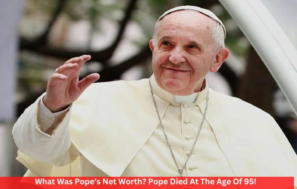 What Was Pope’s Net Worth? Pope Died At The Age Of 95!