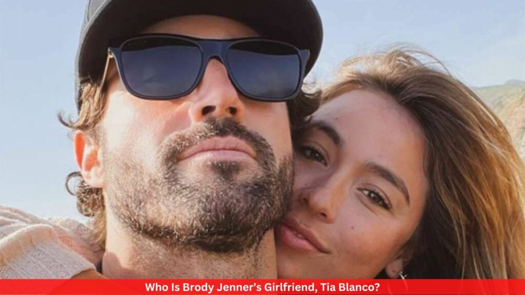 Who Is Brody Jenner’s Girlfriend, Tia Blanco?