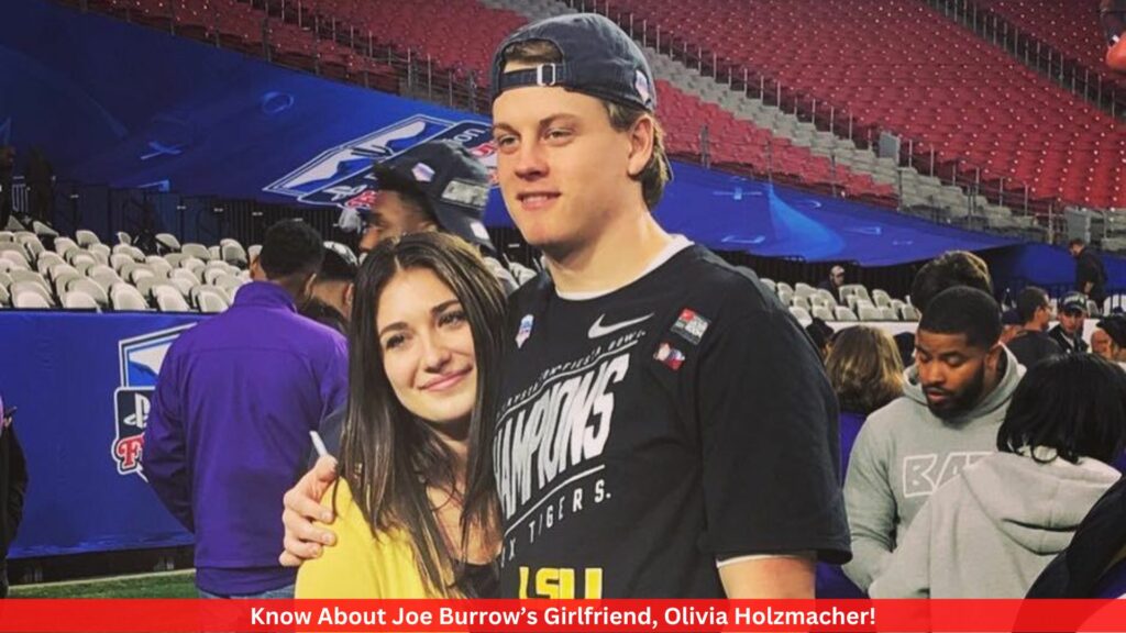 Know About Joe Burrow’s Girlfriend, Olivia Holzmacher!