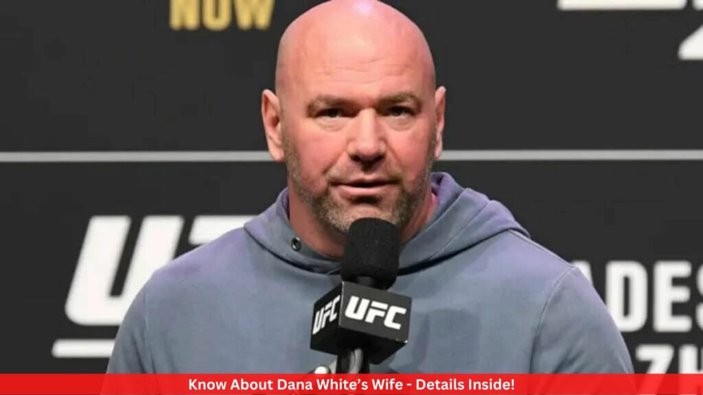 Know About Dana White’s Wife - Details Inside!