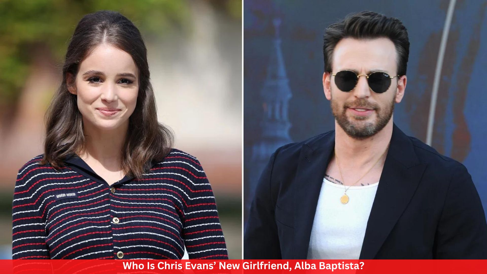 Who Is Chris Evans’ New Girlfriend, Alba Baptista?