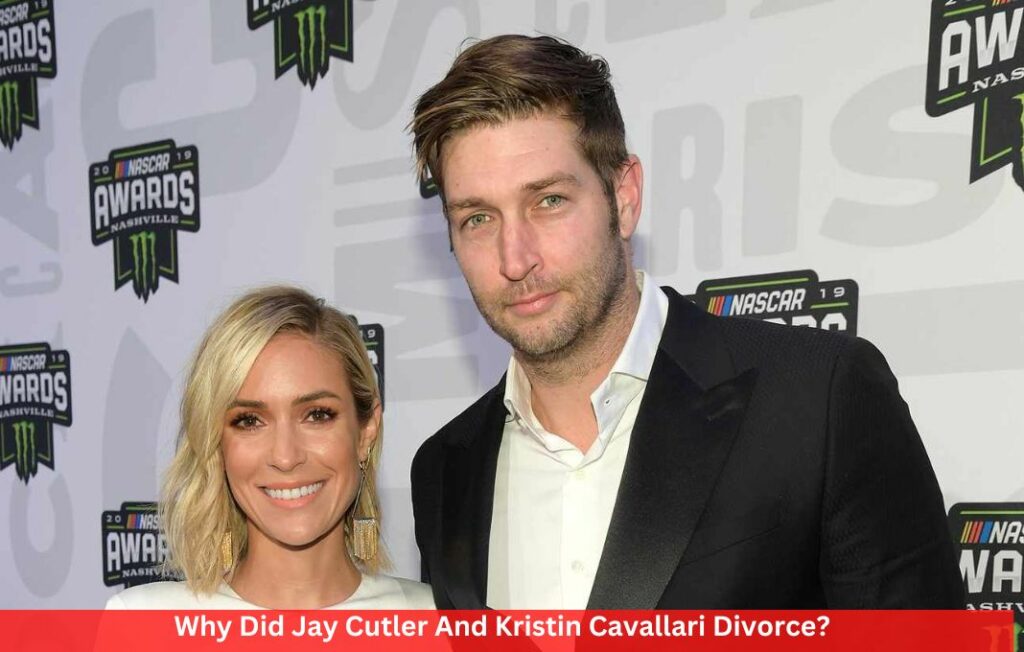 Why Did Jay Cutler And Kristin Cavallari Divorce?