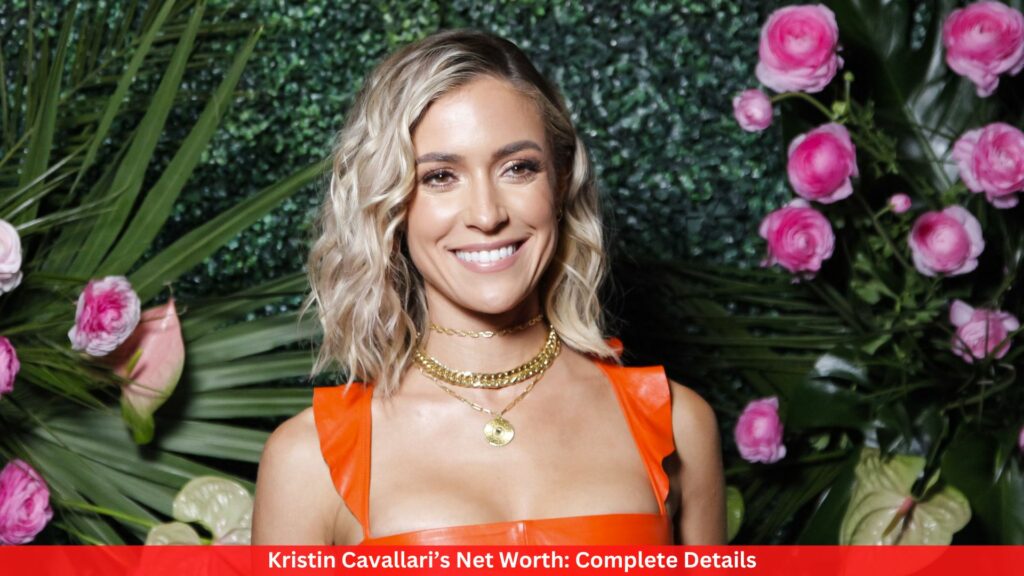 Kristin Cavallari’s Net Worth: Complete Details