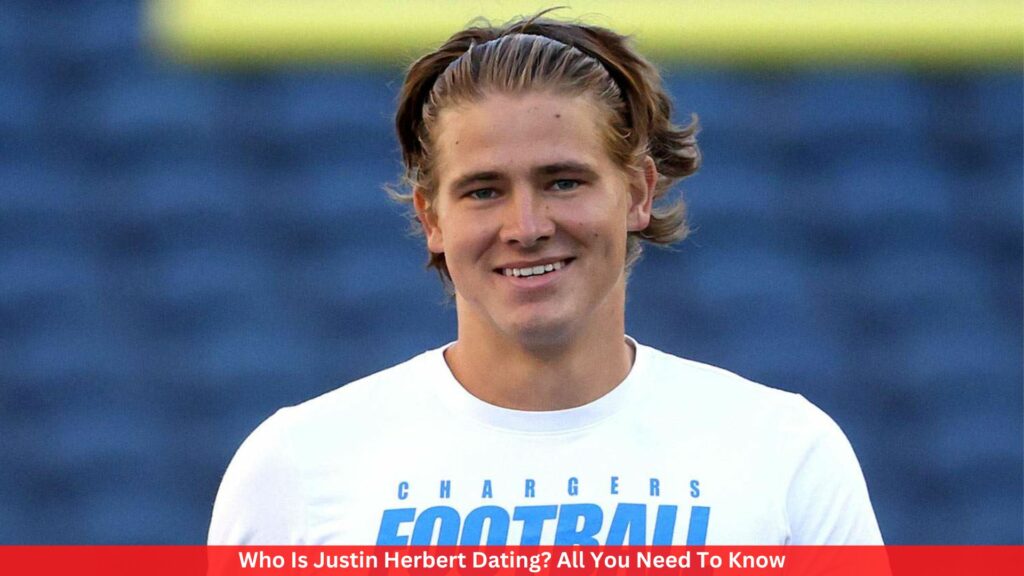 Who Is Justin Herbert Dating? All You Need To Know