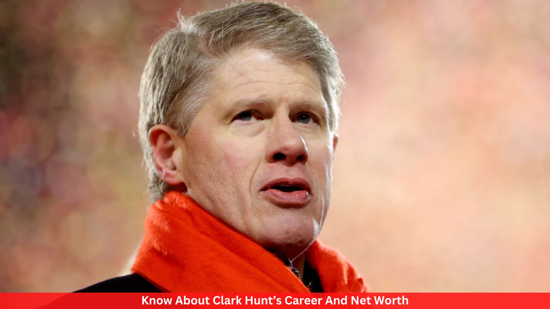 Know About Clark Hunt’s Career And Net Worth