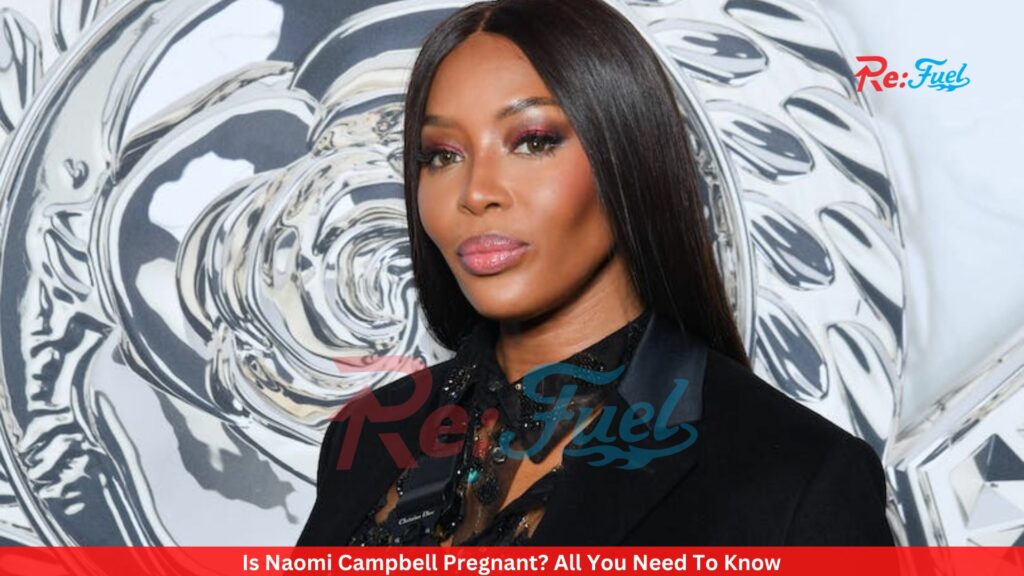 Is Naomi Campbell Pregnant? All You Need To Know